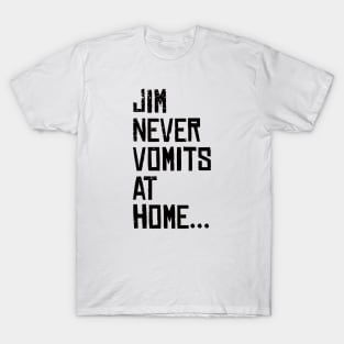 Jim never vomits at home T-Shirt